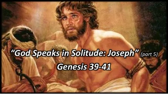 Genesis 39-41  Ol  Old  1) How did Joseph experience solitude?  As a slave in Potiphars
