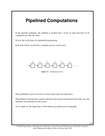Pipelined Computations  In the pipeline technique, the problem is divided into a series of tasks