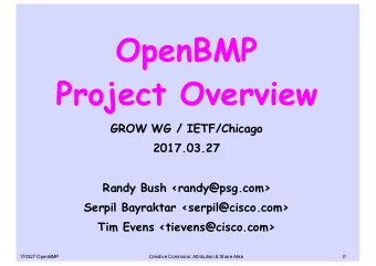 OpenBMP  Project Overview  GROW WG / IETF/Chicago  2017.03.27  Randy Bush &lt;randy@psg.com&gt;