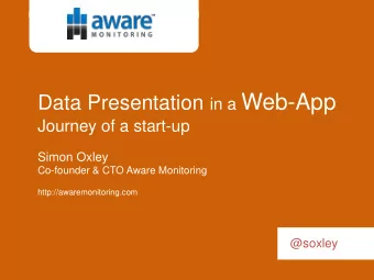 Data Presentation in a Web-App  Journey of a start-up  Simon Oxley  Co-founder &amp; CTO Aware