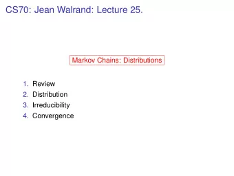 CS70: Jean Walrand: Lecture 25.  Markov Chains: Distributions  1. Review  2. Distribution  3.