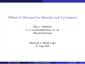William of Sherwood on Necessity and Contingency  Sara L. Uckelman  s.l.uckelman@durham.ac.uk