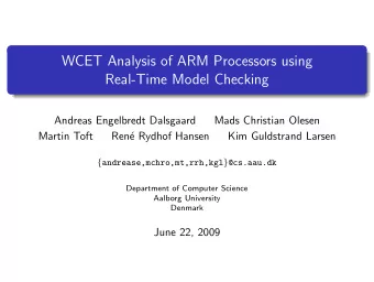 WCET Analysis of ARM Processors using  Real-Time Model Checking  Andreas Engelbredt Dalsgaard  Mads