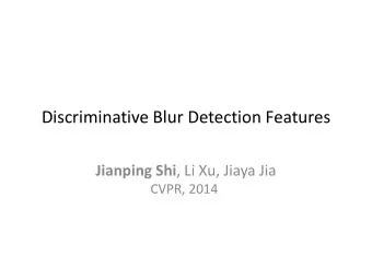 Discriminative Blur Detection Features Jianping Shi , Li Xu, Jiaya Jia  CVPR, 2014  Image