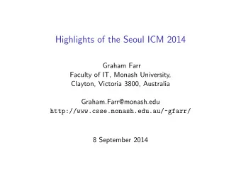 Highlights of the Seoul ICM 2014  Graham Farr  Faculty of IT, Monash University,  Clayton, Victoria