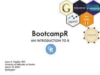 BootcampR  AN INTRODUCTION TO R  Jason A. Heppler, PhD  University of Nebraska at Omaha  March 10,