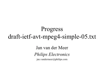 Progress  draft-ietf-avt-mpeg4-simple-05.txt  Jan van der Meer  Philips Electronics