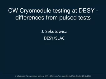 CW Cryomodule testing at DESY -  differences from pulsed tests  J. Sekutowicz  DESY/SLAC  J.
