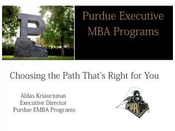 Purdue Executive  MBA Programs  Aldas Kriauciunas  Executive Director  Purdue EMBA Programs  Your