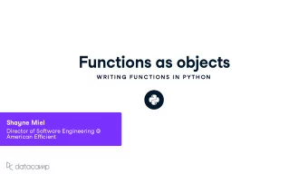 F u nctions as objects  W R ITIN G  FU N C TION S IN  P YTH ON Sha y ne Miel Director of So w