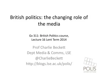 British politics: the changing role of  the media  Gv 311: British Politics course,  Lecture 16