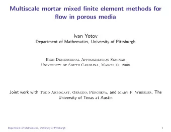 Multiscale mortar mixed finite element methods for  flow in porous media  Ivan Yotov  Department of