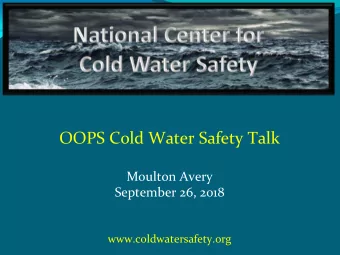 OOPS Cold Water Safety Talk  Moulton Avery  September 26, 2018  www.coldwatersafety.org  Safety