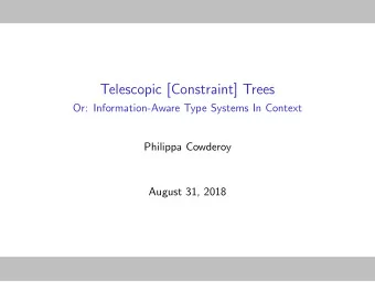 Telescopic [Constraint] Trees  Or: Information-Aware Type Systems In Context  Philippa Cowderoy