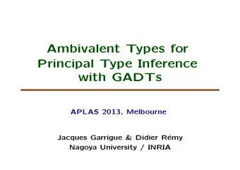 Ambivalent Types for  Principal Type Inference  with GADTs  APLAS 2013, Melbourne  Jacques Garrigue