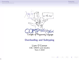 Overloading and Subtyping  Liam OConnor  CSE, UNSW (and data61)  Term 3 2019  1  Overloading