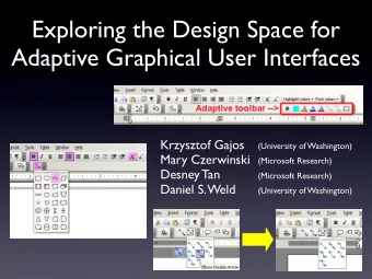 Exploring the Design Space for  Adaptive Graphical User Interfaces  Krzysztof Gajos  (University of