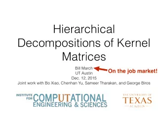 Hierarchical  Decompositions of Kernel  Matrices  Bill March  On the job market!  UT Austin  Dec.