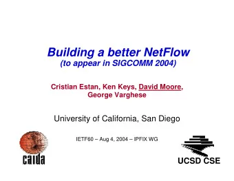 Building a better NetFlow  (to appear in SIGCOMM 2004)  Cristian Estan, Ken Keys, David Moore,