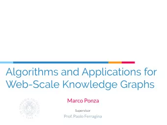 Algorithms and Applications for  Web-Scale Knowledge Graphs  Marco Ponza  Supervisor  Prof. Paolo