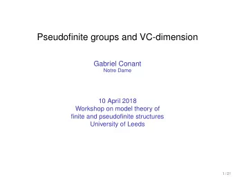 Pseudofinite groups and VC-dimension  Gabriel Conant  Notre Dame  10 April 2018  Workshop on model