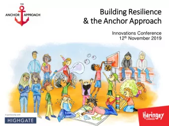 Building R  Resi  silienc  ence  e  &amp; the A  Anch  chor A  r Approach  ch  Innovations