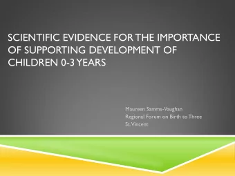 OF SUPPORTING DEVELOPMENT OF  CHILDREN 0-3  YEARS  Maureen Samms-Vaughan  Regional Forum on Birth