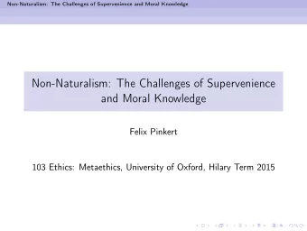 Non-Naturalism: The Challenges of Supervenience  and Moral Knowledge  Felix Pinkert  103 Ethics: