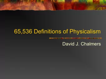 65,536 Definitions of Physicalism  David J. Chalmers  An Intuitive Definition n Physicalism:
