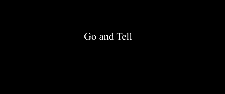 go and tell i think more people may be hearing the gospel