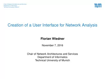 Creation of a User Interface for Network Analysis  Florian Wiedner  November 7, 2016  Chair of