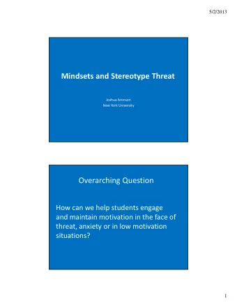 Mindsets and Stereotype Threat  Joshua Aronson  New York University  Overarching Question  How can