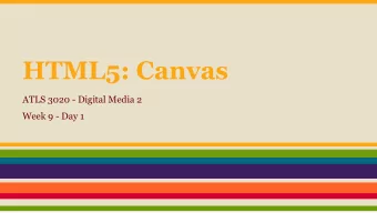 HTML5: Canvas  ATLS 3020 - Digital Media 2  Week 9 - Day 1  Schedule   Today   Monday, March