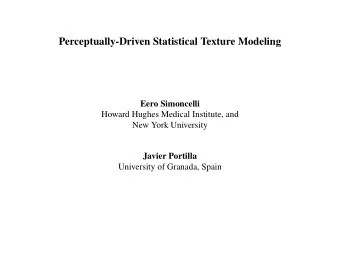 Perceptually-Driven Statistical Texture Modeling  Eero Simoncelli  Howard Hughes Medical Institute,
