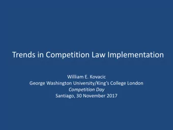 Trends in Competition Law Implementation  William E. Kovacic  George Washington University/Kings