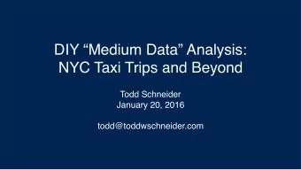 DIY Medium Data Analysis:  NYC Taxi Trips and Beyond  Todd Schneider  January 20, 2016