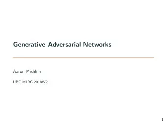Generative Adversarial Networks  Aaron Mishkin  UBC MLRG 2018W2  1  Generative Adversial Networks