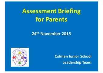 Assessment Briefing  for Parents 24 th November 2015  Colman Junior School  Leadership Team  Colman