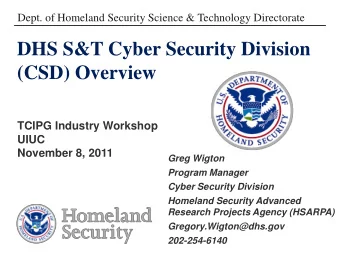 DHS S&amp;T Cyber Security Division  (CSD) Overview  TCIPG Industry Workshop  UIUC  November 8,