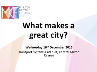 What makes a  great city? Wednesday 16 th December 2015  Transport Systems Catapult, Central Milton