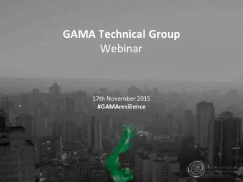 GAMA Technical Group  Webinar  17th November 2015  #GAMAresilience  Agenda  1. Welcome and