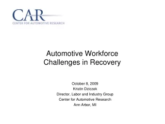 Automotive Workforce  Challenges in Recovery  October 8, 2009  Kristin Dziczek  Director, Labor and
