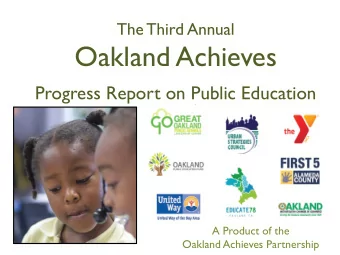 Oakland Achieves  Progress Report on Public Education  A Product of the  Oakland Achieves