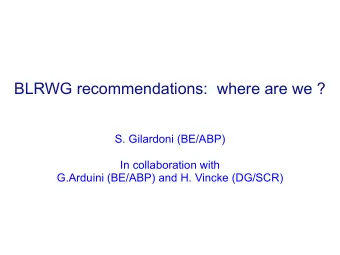 BLRWG recommendations:  where are we ?  S. Gilardoni (BE/ABP)  In collaboration with  G.Arduini