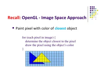 Recall: OpenGL  Image Space Approach  Paint pixel with color of closest object  for (each