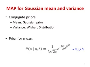 MAP for Gaussian mean and variance  Conjugate priors  Mean: Gaussian prior  Variance: