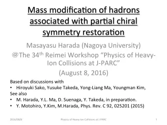 Mass modifica+on of hadrons  associated with par+al chiral symmetry restora+on  Masayasu Harada