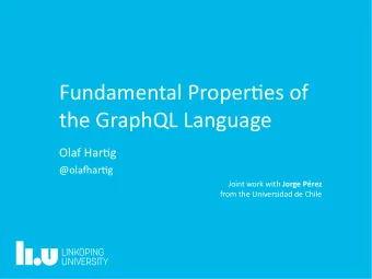 Fundamental Propertjes of  the GraphQL Language  Olaf Hartjg  @olafiartjg Joint work with Jorge