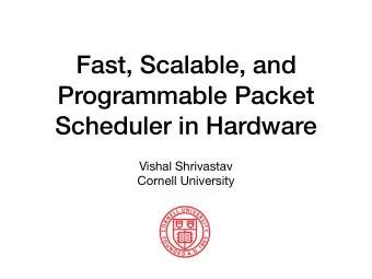Fast, Scalable, and  Programmable Packet  Scheduler in Hardware Vishal Shrivastav  Cornell