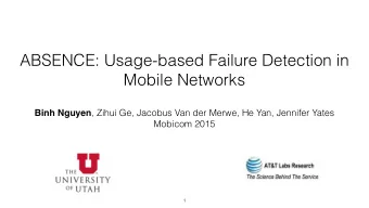 ABSENCE: Usage-based Failure Detection in  Mobile Networks Binh Nguyen , Zihui Ge, Jacobus Van der